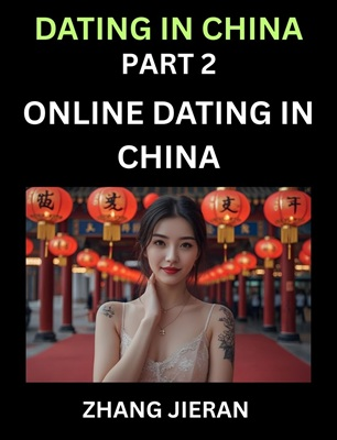 Dating in China (Part 2)- Online Dating in China, Apps, Romance, Marriage and Sex, Decoding China’s Internet Dating Culture