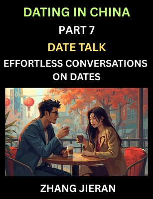 Dating in China (Part 7)- Date Talk, Effortless Conversations on Dates, Learn Simple Conversation of Dates with Chinese Partners, Mastering Daily C